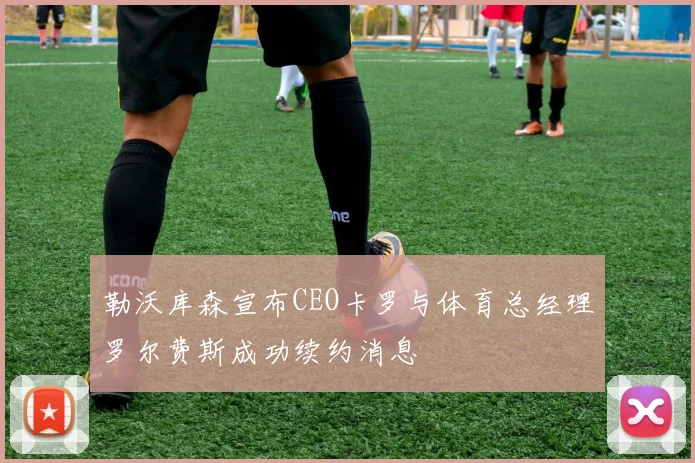 勒沃库森宣布CEO卡罗与体育总经理罗尔费斯成功续约消息